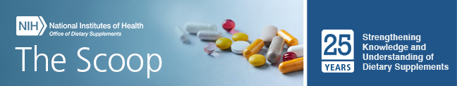 The Scoop: NIH ODS 25years Strengthening Knowledge and Understanding of Dietary Supplements